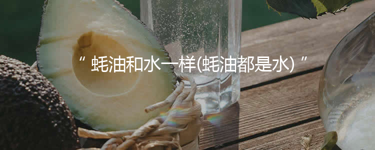 蚝油和水一样(蚝油都是水)